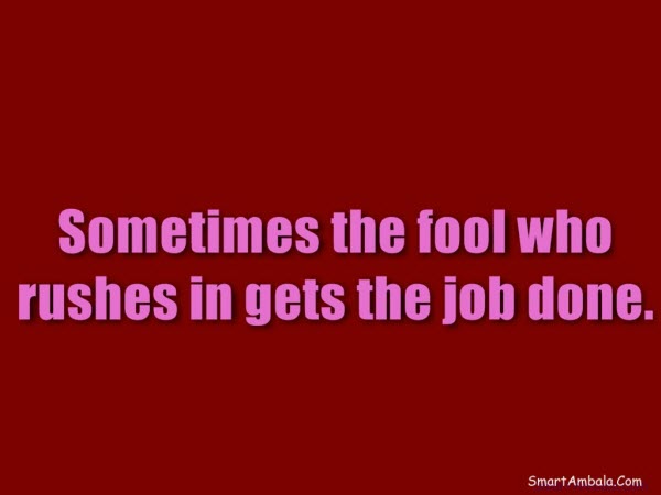 Sometimes-the-fool-who-rushes-in-gets-the-job-done.1